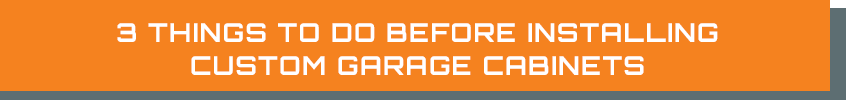 3 Things To Do Before Installing Custom Garage Cabinets
