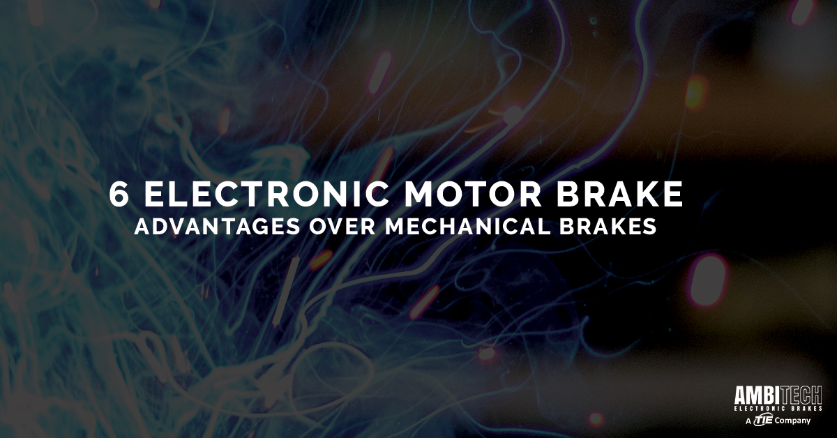 7 Electronic Motor Brake Benefits Over Mechanical Brakes AmbiTech