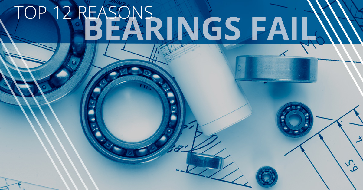 Top 12 Reasons Bearings Fail HCH Bearing Americas Elk Grove IL