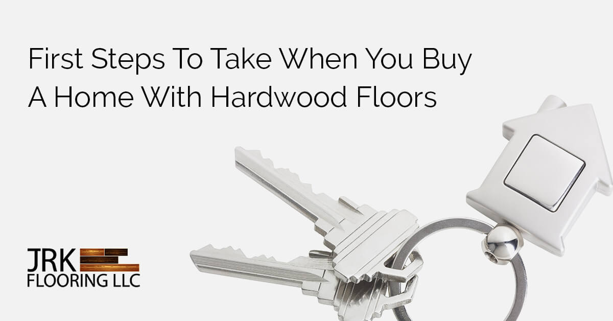 First Steps To Take When You Buy A Home With Hardwood Floors