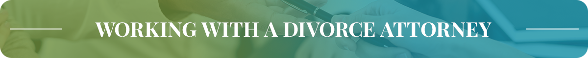 WORKING WITH A DIVORCE ATTORNEY