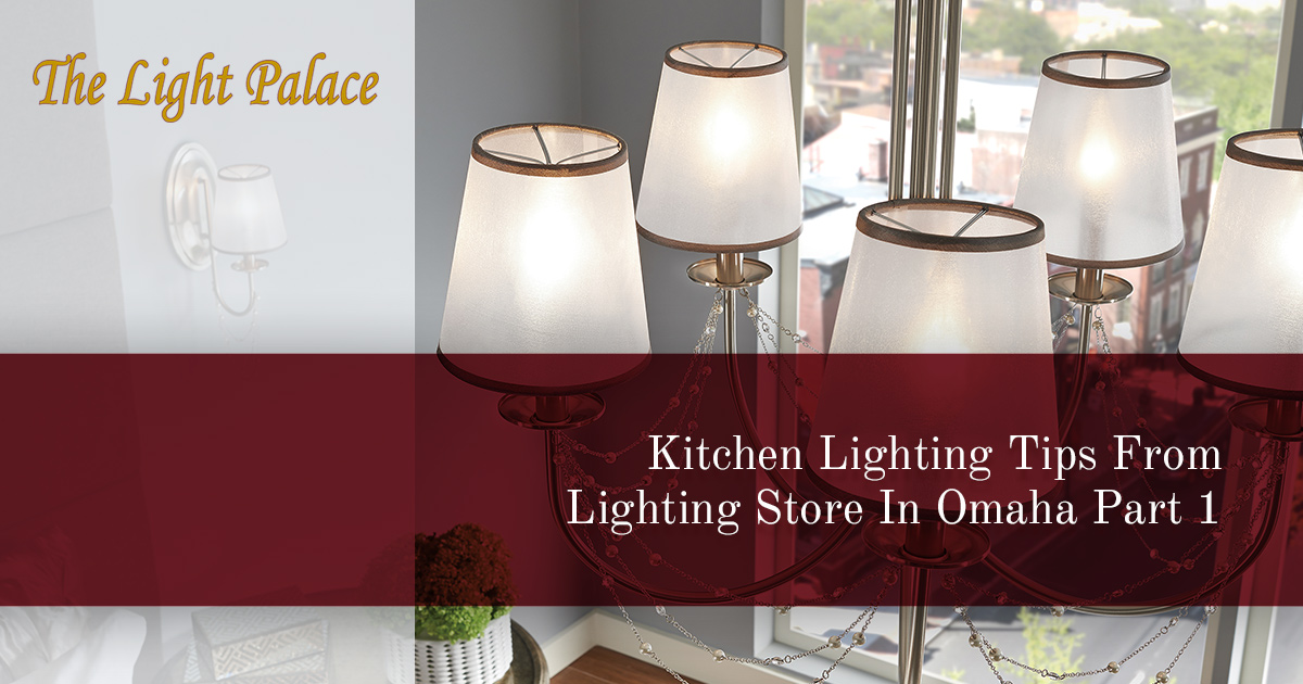 Lighting Store Omaha Kitchen Lighting Tips For Your Nebraska Home