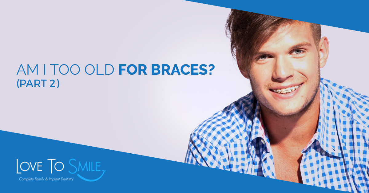 am i too old for braces part two dentist near me i love to smile