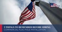 3 Things To Remember Before Hiring Commercial Flag Pole Installation