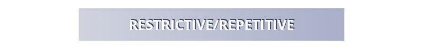 Restrictive/Repetitive