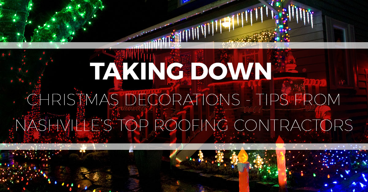taking down christmas decorations lightstips from nashvilles top roofing contractors tim leeper roofing - When To Take Down Christmas Lights taking down christmas decorations lightstips from nashvilles top roofing contractors tim leeper roofing - When To Take Down Christmas Lights