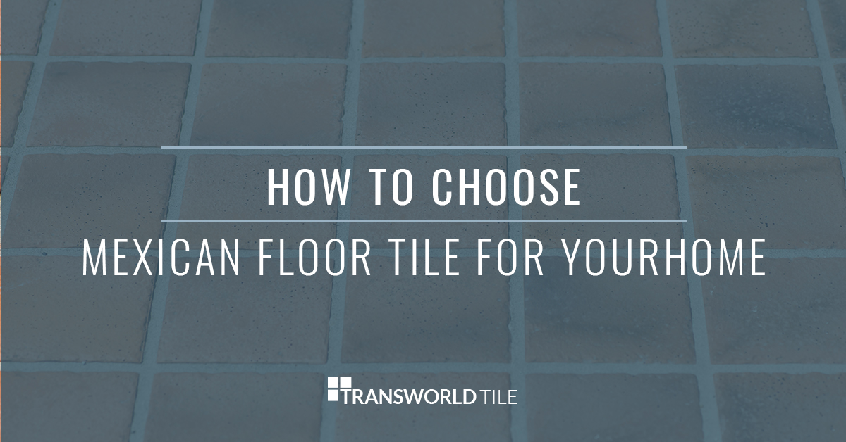 Floor Tiles San Fernando How To Choose Mexican Floor Tile For